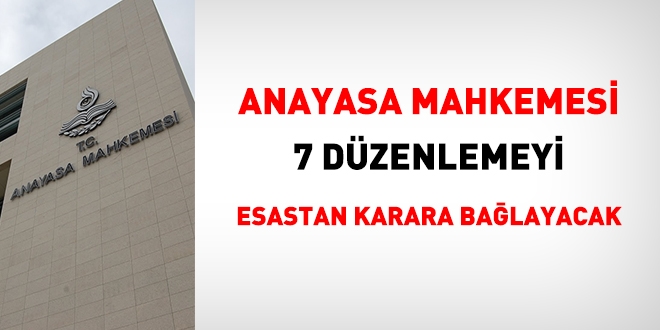 Anayasa Mahkemesi 7 düzenlemeyi esastan karara bağlayacak