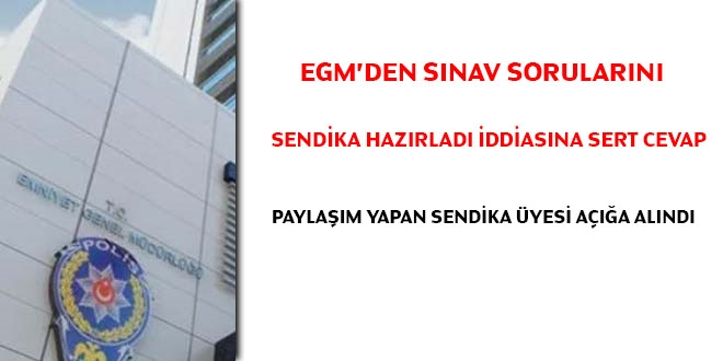EGM'den 'sınav soruları'nı sendika hazırladı iddiasına cevap... Paylaşım yapan sendika üyesi açığa alındı