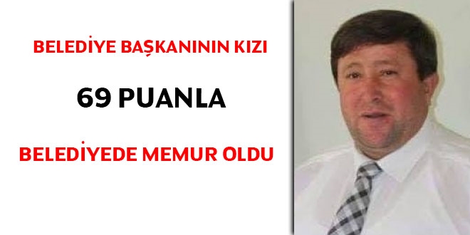 Belediye bakannn kz 69 puanla belediyede memur oldu