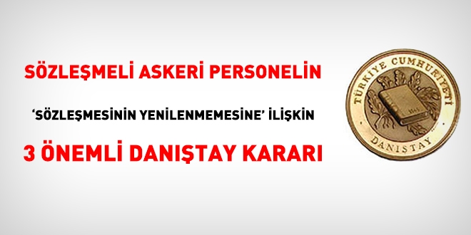 Sözleşmeli askeri personelin 'sözleşmesinin yenilenmemesine' ilişkin 3 önemli karar