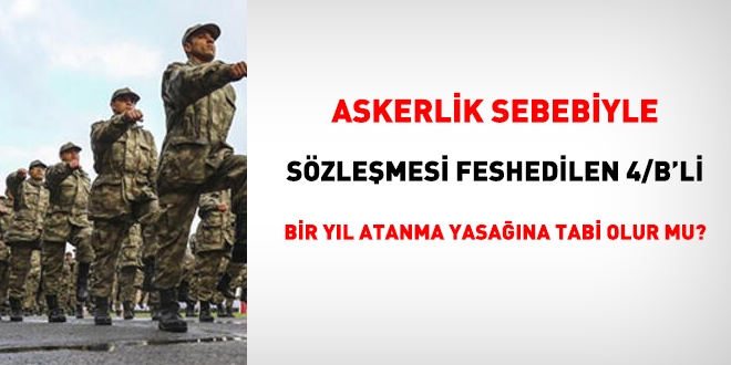 Askerlik sebebiyle sözleşmesi feshedilen 4/B li, bir yıl atanma yasağına tabi olur mu?