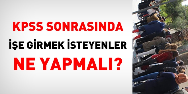 KPSS sonrasnda ie girmek isteyenler ne yapmal?