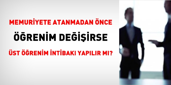 Memuriyete atanmadan nce  renim deiirse st renim intibak yaplr m?