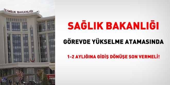 Sağlık Bakanlığı, görevde yükselme atamasında, 1-2 aylığına gidiş dönüşe son vermeli!