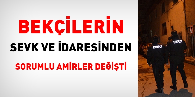 Bekçilerin, sevk ve idare amirleri değişti