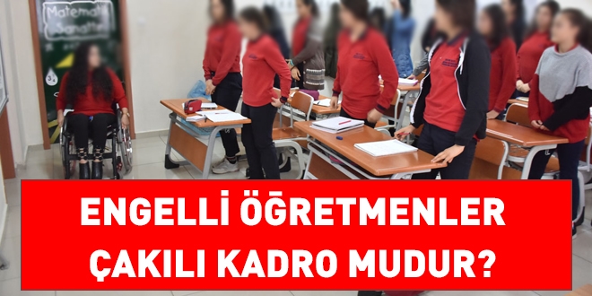 Engelli öğretmenler, çakılı kadrolarda mıdır?