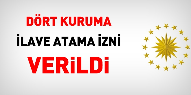Dört kuruma ilave atama izni verildi