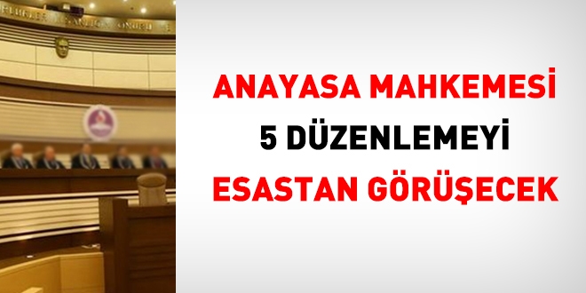 Anayasa Mahkemesi 5 düzenlemeyi esastan görüşecek