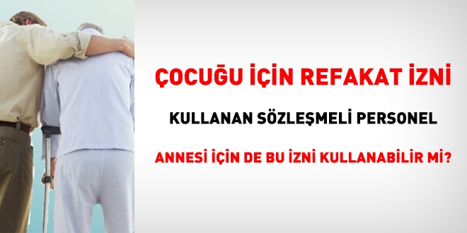 Çocuğu için refakat izni kullanan sözleşmeli personel annesi için de bu izni kullanabilir mi?