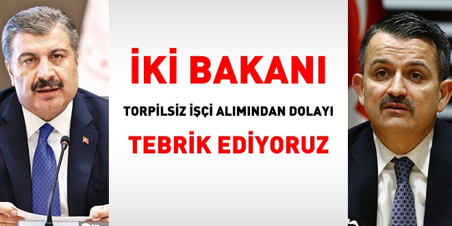 İki bakanı, torpilsiz işçi alımından dolayı tebrik ediyoruz