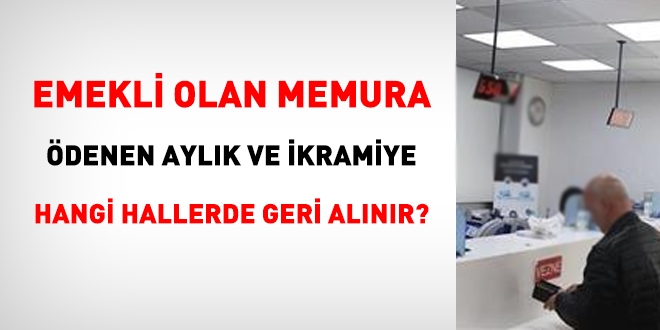 Emekli olan memura ödenen aylık ve ikramiye hangi hallerde geri alınır?
