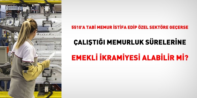 5510'a tabi memur istifa edip zel sektre geerse, alt memurluk srelerine emekli ikramiyesi alabilir mi?