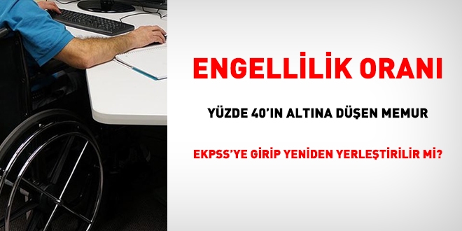 Engellilik oran yzde 40'n altna den memur EKPSS'ye girip yeniden yerletirilir mi?