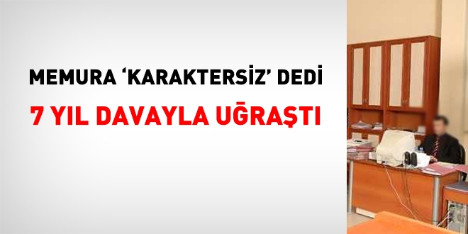 Memura 'karaktersiz' dedi, 7 yıl uğraştı