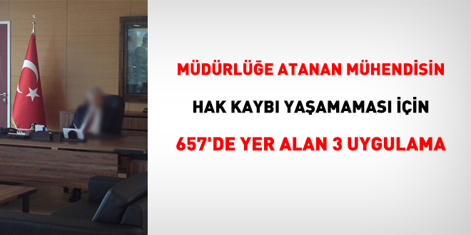 Mdrle atanan mhendisin hak kayb yaamamas iin 657'de yer alan 3 uygulama