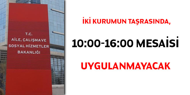 İki kurumun taşrasında, 10:00-16:00 mesaisi uygulanmayacak