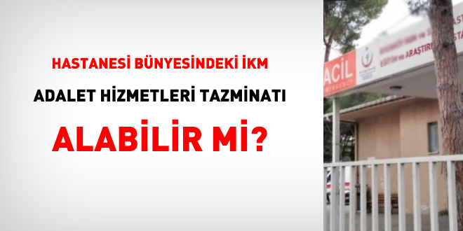 Hastanesi bnyesindeki infaz koruma memuru Adalet Hizmetleri Tazminat alabilir mi?