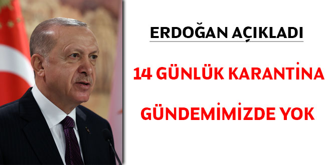 Erdoğan: 14 günlük kısıtlama diye bir şey gündemimizde yok