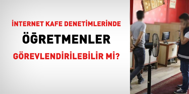 Bilişim Teknolojileri öğretmenleri, internet kafe denetimlerinde görevlendirilebilir mi?