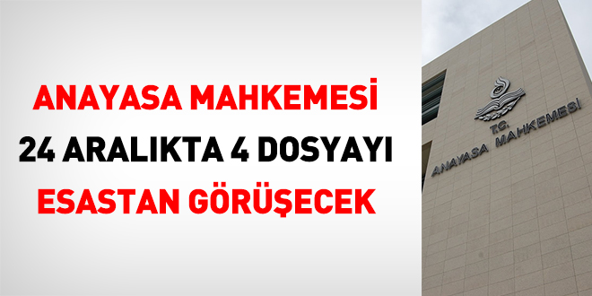 Anayasa Mahkemesi 24 Aralkta 4 dosyay esastan grecek