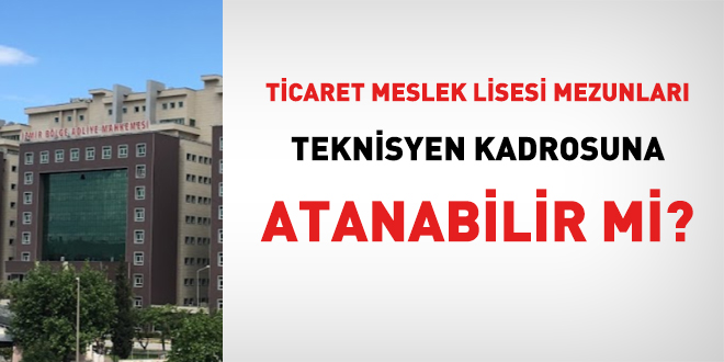 Ticaret Meslek Lisesi mezunları teknisyen kadrosuna atanabilir mi?