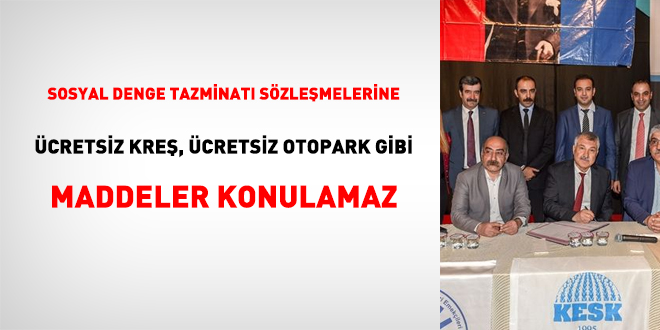 Sosyal denge sözleşmelerine ücretsiz kreş, kamp, otopark gibi maddeler konulamaz