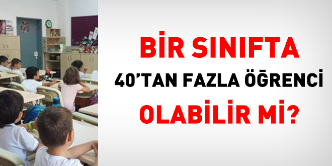 Bir sınıfta 40'dan fazla öğrenci olabilir mi?