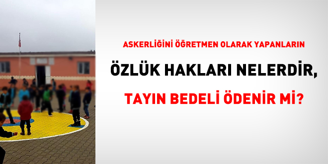 Askerliğini öğretmen olarak yapanların özlük hakları nedir, tayın bedeli ödenir mi?