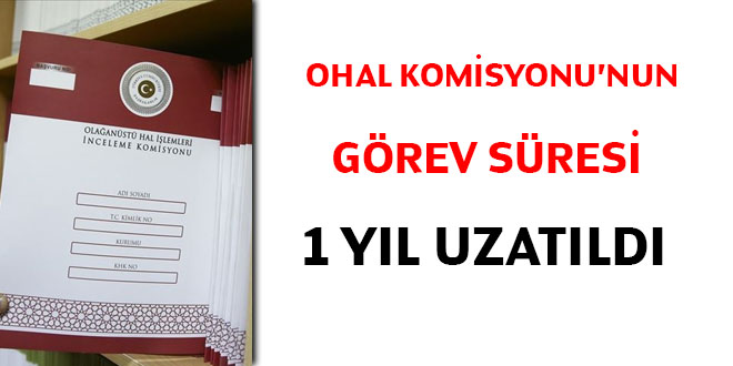 OHAL İşlemleri İnceleme Komisyonunun görev süresi 1 yıl uzatıldı
