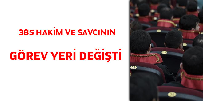 385 hakim ve savcının görev yeri değişti