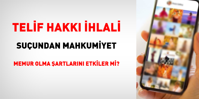 Telif hakkı ihlali suçundan mahkumiyet memur olma şartlarını etkiler mi?