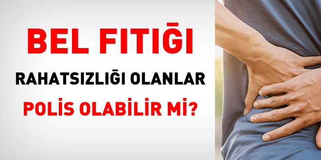 Bel fıtığı rahatsızlığı olanlar polis olabilir mi?