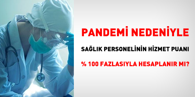 Pandemi nedeniyle salk personelinin hizmet puan % 100 fazlasyla hesaplanr m?