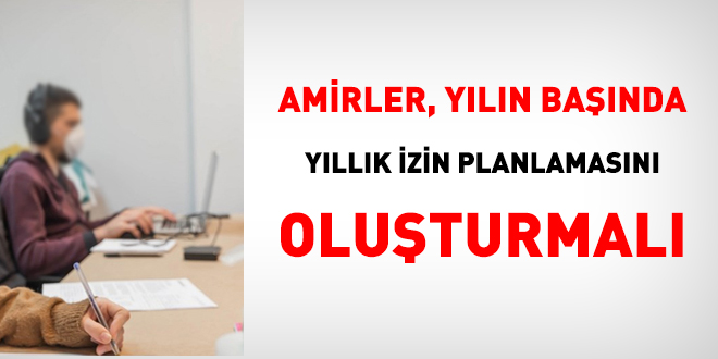 Amirler, yln banda, personelin yllk izin planlamasn oluturmal