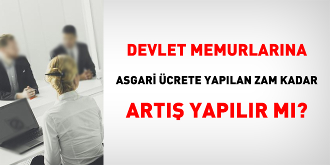 Memura, asgari ücrete yapılan zam kadar artış yapılır mı?