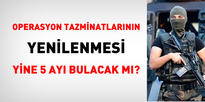 Emniyet ve Jandarma'da Operasyon Tazminatlar yenilenecek mi?