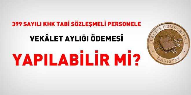 399 sayılı KHK tabi sözleşmeli personele vekalet aylığı ödemesi yapılabilir mi?