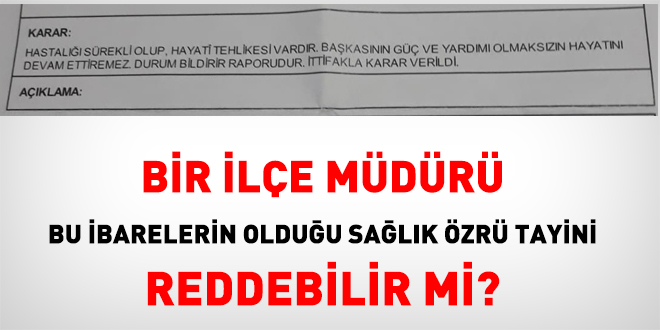 'Başkasının güç ve yardımı olmaksızın hayatını devam ettiremez' ibareli sağlık mazereti tayin talebi reddedilebilir mi?