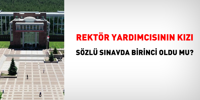 Rektör yardımcısının kızı sözlü sınavda birinci oldu mu?