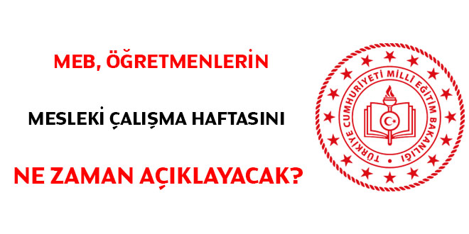 MEB, öğretmenlerin mesleki çalışma haftasını ne zaman açıklayacak?