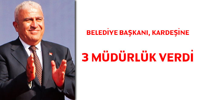 Belediye Bakan, kardeine 3 mdrlk verdi!