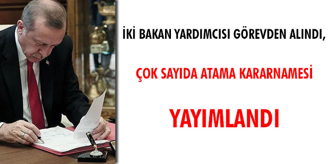 2 bakan yardımcısı görevden alındı... Çok sayıda atama kararnamesi yayımlandı