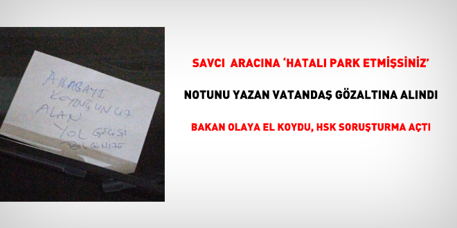 Savcı aracına 'hatalı park etmişsiniz' notunu yazan kişi gözaltına alındı, HSK soruşturma açtı