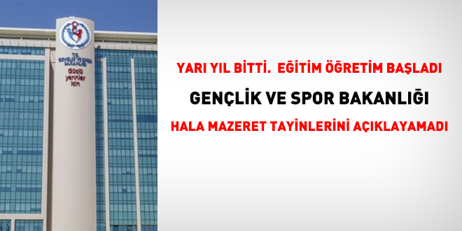 Yarı yıl bitti. Gençlik Bakanlığı hala mazeret tayinlerini açıklayamadı
