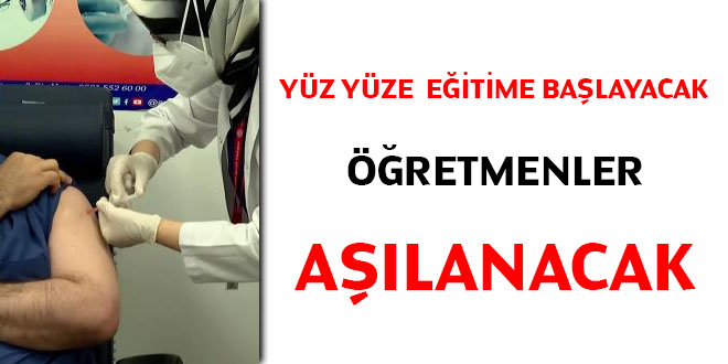 Yüz yüze eğitime başlayacak öğretmenler aşılanacak