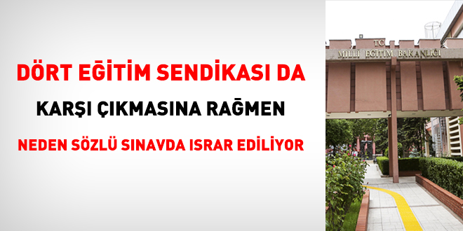 4 sendika da karşı çıkmasına rağmen neden sözlü sınavda ısrar edildi