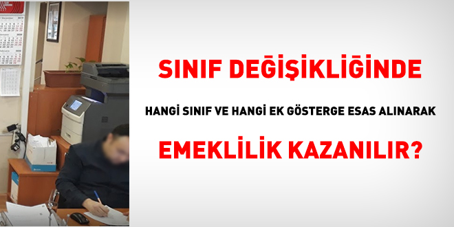 Sınıf değişikliğinde hangi sınıf ve hangi ek gösterge esas alınarak emeklilik kazanılır?