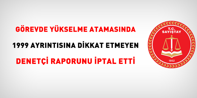 Sayıştay, görevde yükselme atamasında 1999 ayrıntısına dikkat etmeyen denetçi raporunu iptal etti