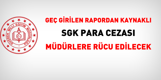Geç girilen rapordan kaynaklı SGK para cezası müdürlere rücu edilecek
