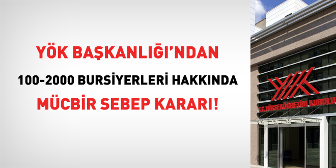 YÖK'ten 100-2000 bursiyerleri hakkında mücbir sebep kararı!